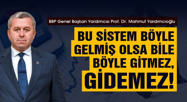 Yardımcıoğlu: Bu Sistem Böyle Gelmiş Olsa Bile Böyle Gitmez, Gidemez!