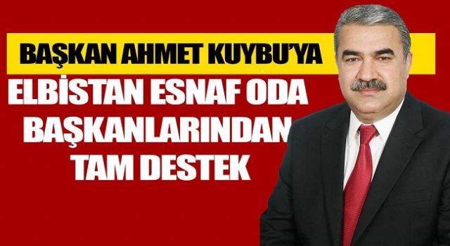 BAŞKAN KUYBU’YA ELBİSTAN ESNAF ODA BAŞKANLARINDAN TAM DESTEK