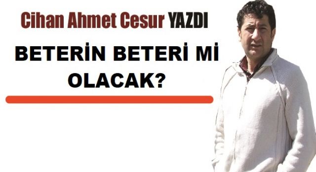 Beterin Beteri mi Olacak?