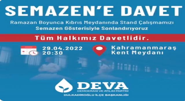 DEVA PARTİSİ DULKADİROĞLU İLÇE BAŞKANLIĞINDAN SEMAZEN GÖSTERİSİNE DAVET