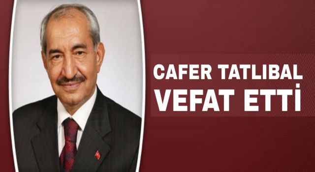 Eski Milletvekili Cafer Tatlıbal Hayatını Kaybetti