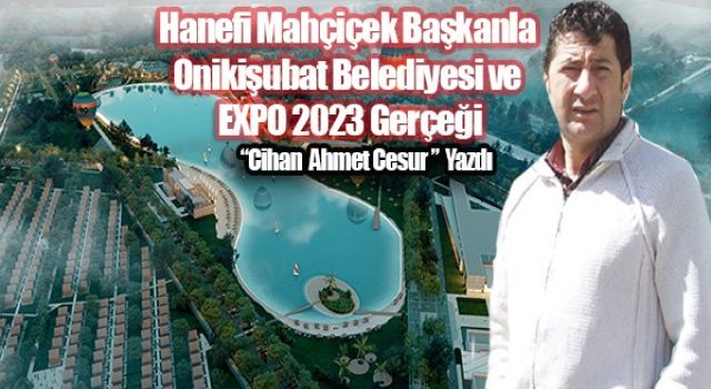 Hanefi Mahçiçek Başkanla Onikişubat Belediyesi ve EXPO 2023 Gerçeği