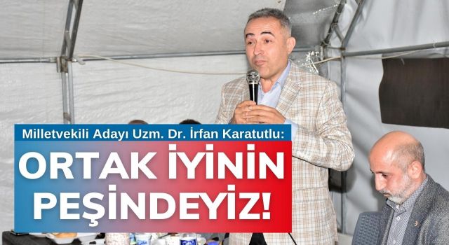 Karatutlu: Biz, Ortak İyinin Peşindeyiz!