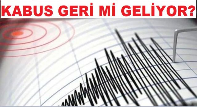 Deprem Kabusu Geri mi Geliyor?