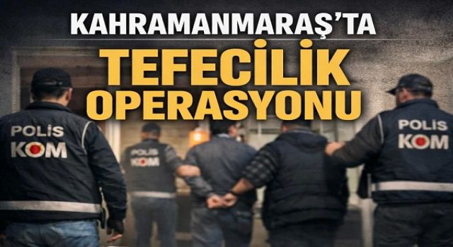 Kahramanmaraş’ta tefecilik operasyonu: 8 gözaltı