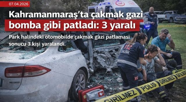 Kahramanmaraş’ta çakmak gazı bomba gibi patladı: 3 yaralı 