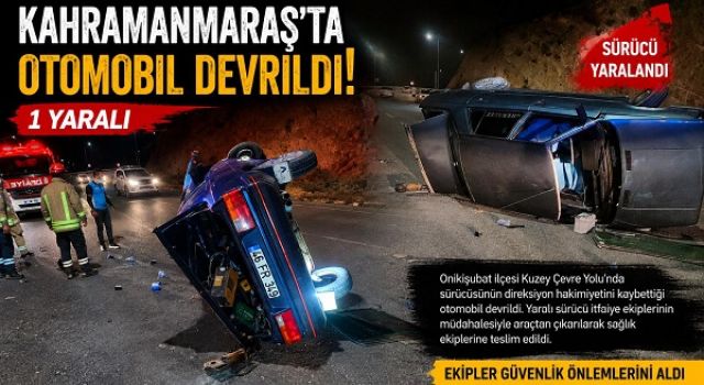 Kahramanmaraş’ta Otomobil Devrildi: 1 Yaralı