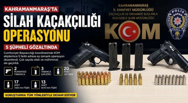 Kahramanmaraş’ta Silah Kaçakçılığı Operasyonu: 5 Gözaltı