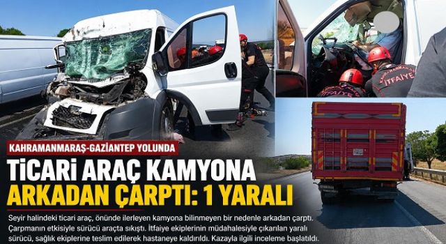 Kahramanmaraş’ta Ticari Araç Kamyona Arkadan Çarptı: 1 Yaralı