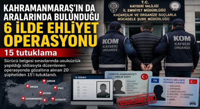 Kahramanmaraş’ta Ehliyet Operasyonu: 15 Tutuklama