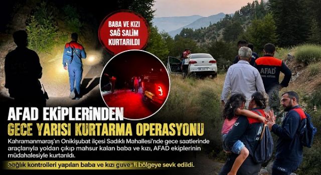 Kahramanmaraş’ta araçta mahsur kalan baba ve kızı kurtarıldı 