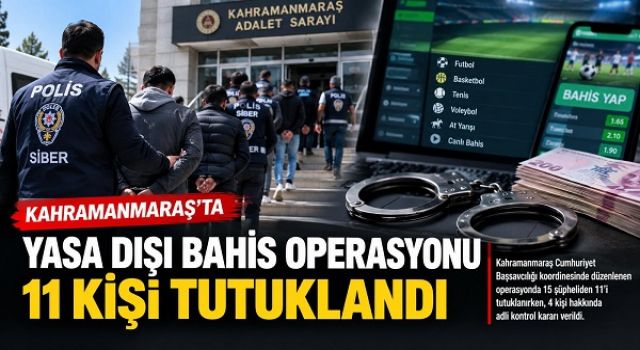 Kahramanmaraş’ta yasa dışı bahis operasyonu: 11 kişi tutuklandı