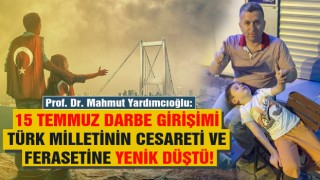 Yardımcıoğlu: 15 Temmuz Darbe Girişimi Türk Milletinin Cesareti ve Ferasetine Yenik Düştü