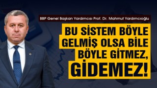 Yardımcıoğlu: Bu Sistem Böyle Gelmiş Olsa Bile Böyle Gitmez, Gidemez!