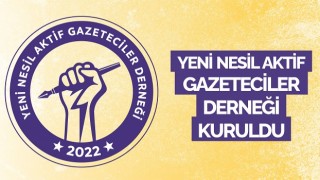 YENİ NESİL AKTİF GAZETECİLER DERNEĞİ KURULDU