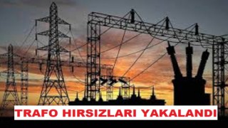 İL EMNİYET MÜDÜRLÜĞÜ: TRAFO HIRSIZLARI YAKALANDI