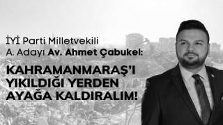 Çabukel: Kahramanmaraş’ı Yıkıldığı Yerden Ayağa Kaldıralım!