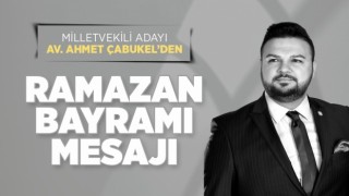 Milletvekili Adayı Av. Ahmet Çabukel’den Ramazan Bayramı Mesajı