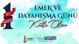 Başkan Toptaş’ın 1 Mayıs Emek ve Dayanışma Günü mesajı