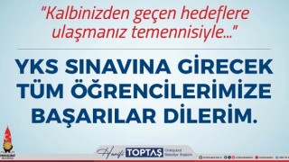 Başkan Toptaş, YKS’ye girecek öğrencilere başarılar diledi