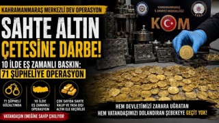 Kahramanmaraş merkezli sahte altın operasyonu: 10 ilde 71 şüpheliye eş zamanlı baskın