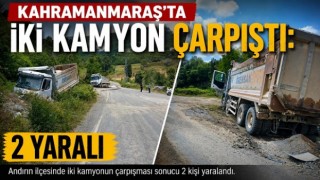 Kahramanmaraş’ta iki kamyon çarpıştı: 2 yaralı